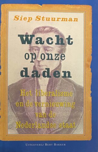 Wacht op onze daden. Het liberalisme en de vernieuwing van de Nederlandse staat
