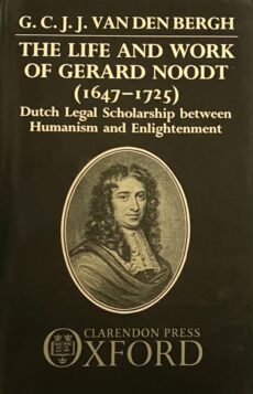 The Life and Work of Gerard Noodt (1647-1725). Dutch Legal Scholarship between Humanism and Enlightenment
