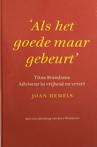 Als het goede maar gebeurt. Titus Brandsma: Adviseur in vrijheid en verzet