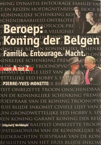 Beroep: Koning der Belgen. Familie, Entourage, Macht. Van A tot Z