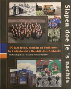 Slapen doe je 's nachts. 100 jaar leven, werken en bankieren in Zwijndrecht / Hendrik-Ido-Ambacht. Rabobank Zwijndrecht / Hendrik Ido Ambacht 1908-2008