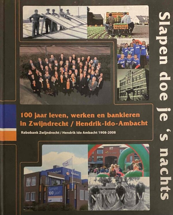 Slapen doe je 's nachts. 100 jaar leven, werken en bankieren in Zwijndrecht / Hendrik-Ido-Ambacht. Rabobank Zwijndrecht / Hendrik Ido Ambacht 1908-2008