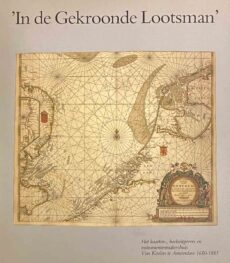 In de Gekroonde Lootsman. Het kaarten-, boekuitgevers en instrumentenmakershuis Van Keulen te Amsterdam 1680-1885 (Oude kaarten en hun makers)