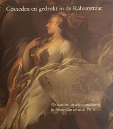 Gesneden en gedrukt in de Kalverstraat. De kaarten- en atlassendrukkerij in Amsterdam tot in de 19e eeuw (Oude kaarten en hun makers)