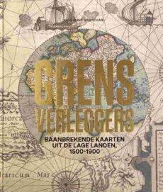 Grensverleggers. Baanbrekende kaarten uit de Lage Landen, 1500-1900