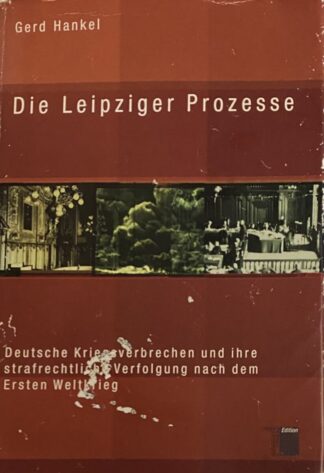 Die Leipziger Prozesse. Deutsche Kriegsverbrechen und ihre strafrechtliche Verfolgung nach dem Ersten Weltkrieg