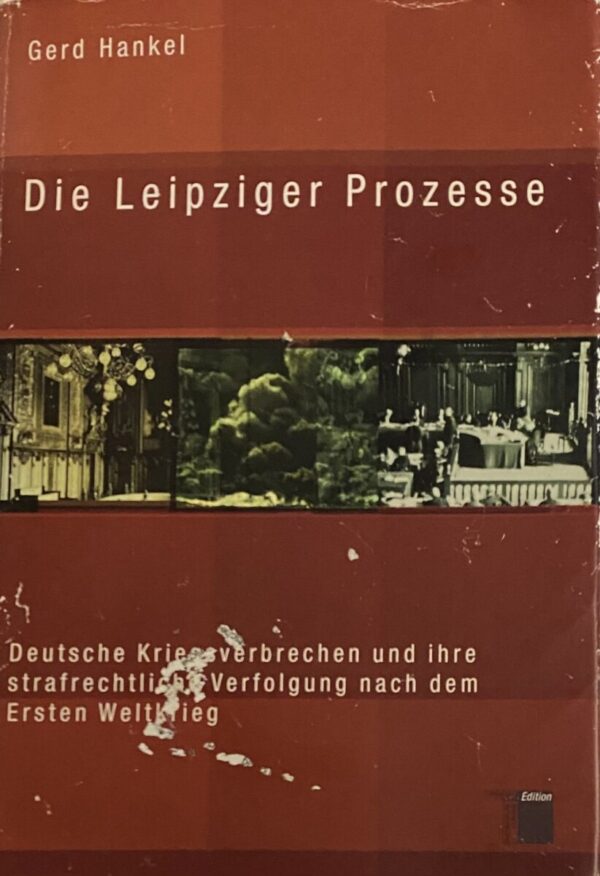 Die Leipziger Prozesse. Deutsche Kriegsverbrechen und ihre strafrechtliche Verfolgung nach dem Ersten Weltkrieg