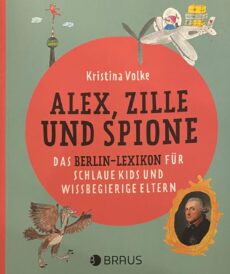 Alex, Zille und Spione. Das Berlin-Lexikon für schlaue Kids und wissbegierige Eltern