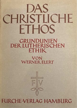 Das christliche Ethos. Grundlinien der lutherischen Ethik. Zweite und erneut durchgesehene und ergänzte Auflage