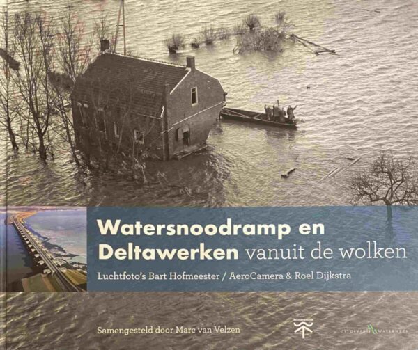 Watersnoodramp en Deltawerken vanuit de wolken. Luchtfoto's Bart Hofmeester / AeroCamera & Roel Dijkstra