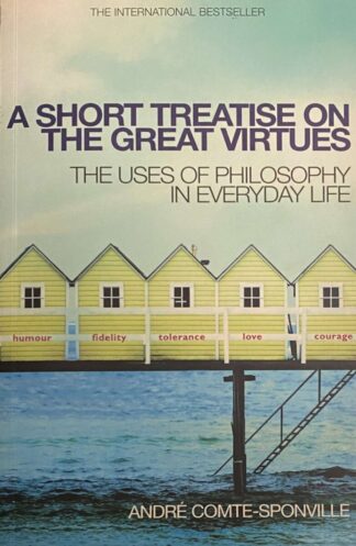 A Short Treatise on the Great Virtues. The Uses of Philosophy in Everyday Life