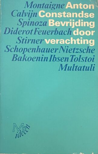 Bevrijding door verachting. Essays (Montaigne, Calvijn, Spinoza, Diderot Feuerbach, Stirner, Schopenhauer, Nietzsche, Bakoenin, Ibsen, Tolstoi, Multatuli)