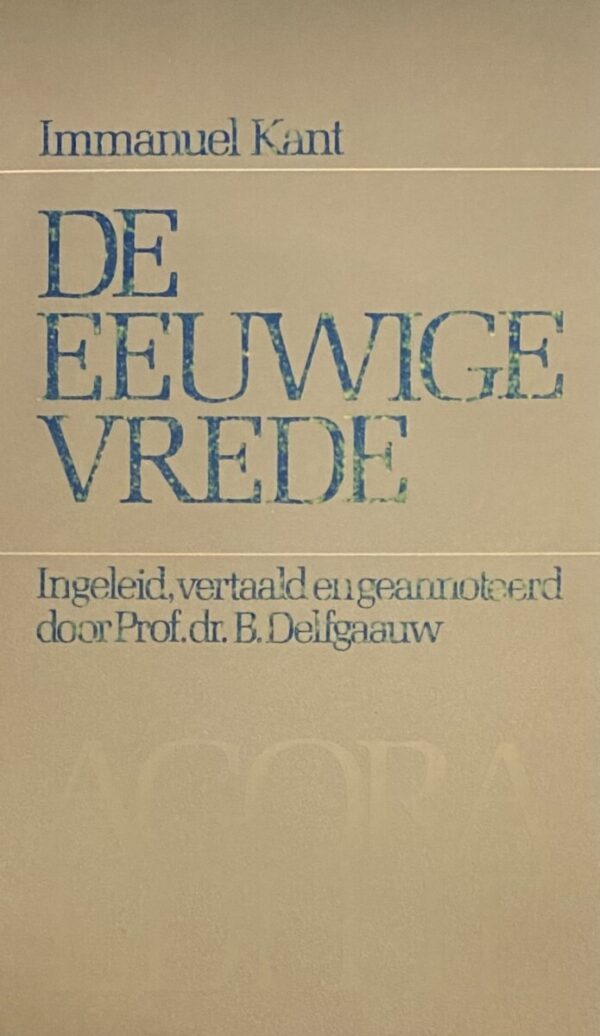 De eeuwige vrede. Ingeleid, vertaald en geannoteerd door Prof. dr. B. Delfgaauw (Agora Editie)