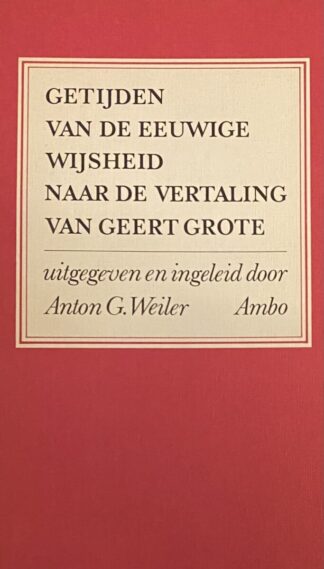 Getijden van de eeuwige wijsheid naar de vertaling van Geert Grote. Uitgegeven en ingeleid door Anton G. Weiler
