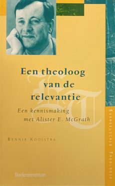 Een theoloog van de relevantie. Een kennismaking met Alister E. McGrath (reeks Evangelicale Theologie)