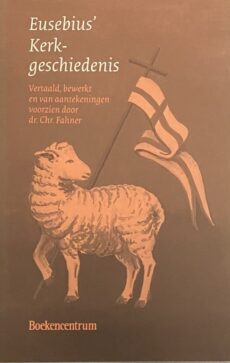 Eusebius' Kerkgeschiedenis. Vertaald, bewerkt en van aantekeningen voorzien door dr. Chr. Fahner