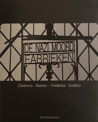 De nazi moordfabrieken. Chelmno, Belzec, Treblinka, Sobibor