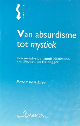 Van absurdisme tot mystiek. Een metafysica vanuit Nietzsche, van Beckett tot Heidegger