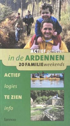 Actief genieten in de Ardennen. 20 kant-en-klare weekends voor de hele familie