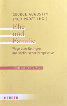 Ehe und Familie. Wege zum Gelingen aus katholischer Perspektive (Theologie im Dialog, Band 13)