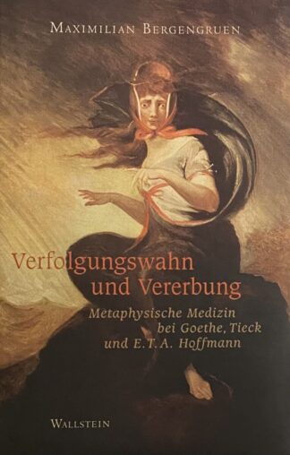 Verfolgungswahn und Vererbung. Metaphysische Medizin bei Goethe, Tieck und E.T.A. Hoffmann