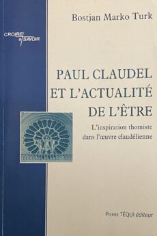 Paul Claudel et l'actualité de l'être. L'inspiration thomiste dans l'oeuvre claudélienne (Collection Croire et Savoir no 57)