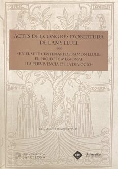 Actes del Congrés d'Obertura de l'Any Llull. En el setè centenari de Ramon Llull: el projecte missional i la pervivència de la devoció. Palma, 24-27 de novembre de 2015 (Col-lecció Blaquerna 12)