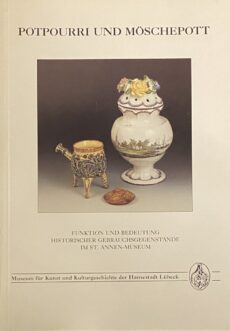 Potpourri und Möschepott. Funktion und Bedeutung historischer Gebrauchsgegenstände im St. Annen-Museum