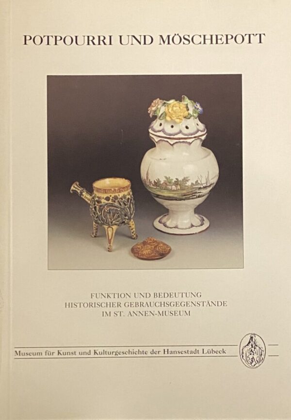 Potpourri und Möschepott. Funktion und Bedeutung historischer Gebrauchsgegenstände im St. Annen-Museum