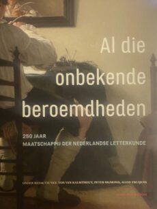 Al die onbekende beroemdheden. 250 jaar Maatschappij der Nederlandse Letterkunde