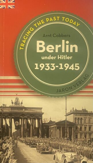 Berlin under Hitler 1933-1945. Tracing the Past Today: Places, Buildings and Events