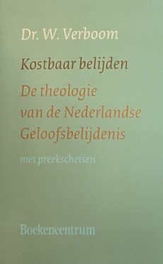 Kostbaar belijden. De theologie van de Nederlandse Geloofsbelijdenis met preekschetsen