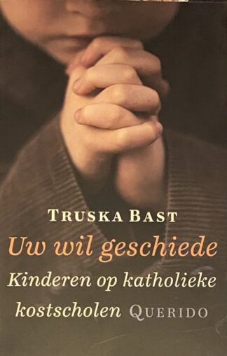 Uw wil geschiede. Kinderen op katholieke kostscholen