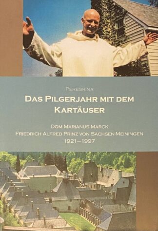 Das Pilgerjahr mit dem Kartäuser. Dom Marianus Marck, Friedrich Alfred Prinz von Sachsen-Meiningen 1921-1997