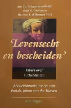 Levensecht en bescheiden. Essays over authenticiteit. Afscheidsbundel ter ere van Prof. dr. Johan van der Hoeven