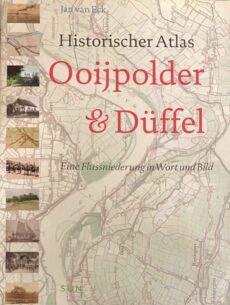 Historischer Atlas Ooijpolder & Düffel. Eine Flussniederung in Wort und Bild