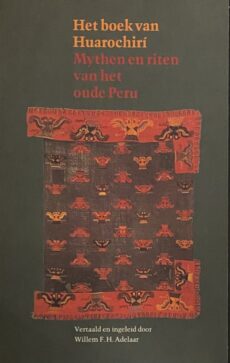 Het boek van Huarochirí. Mythen en riten van het oude Peru zoals opgetekend in de zestiende eeuw voor Francisco de Avila, bestrijder van afgoderij