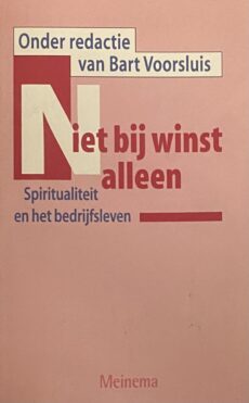 Niet bij winst alleen. Spiritualiteit en het bedrijfsleven