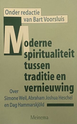 Moderne spiritualiteit tussen traditie en vernieuwing. Over Simone Weil, Abraham Joshua Heschel en Dag Hammarskjöld