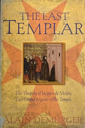 The Last Templar. The Tragedy of Jacques de Molay, Last Grand Master of the Temple