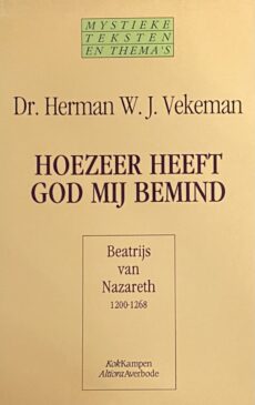 Hoezeer heeft God mij bemind. Beatrijs van Nazareth 1200-1268 (Mystieke teksten en thema's 7)
