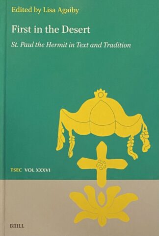 First in the Desert. St. Paul the Hermit in Text and Tradition (Texts and Studies in Eastern Christianity, TSEC Volume 36 / XXXVI)