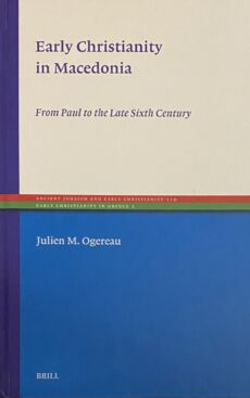 Early Christianity in Macedonia. From Paul tot the Late Sixth Century (Ancient Judaism and Early Christianity, AJEC Volume 119 / Early Christianity in Greece, ECG Volume 2)