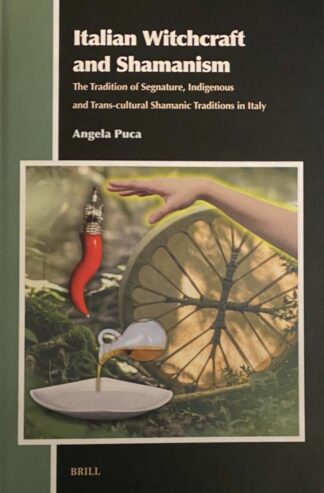 Italian Witchcraft and Shamanism. The Tradition of Segnature, Indigenous and Trans-cultural Shamanic Traditions in Italy (Aries Book Series, Texts and Studies in Western Esotericism, ARBS Volume 35)