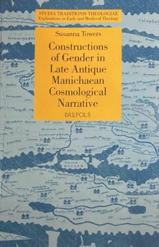 Construction of Gender in Late Antique Manichaean Cosmological Narrative (Studia Traditionis Theologiae, Explorations in Early and Medieval Theology, STT Volume 34)