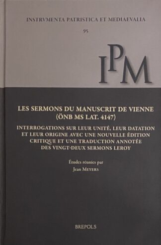Les Sermons du Manuscrit de Vienne (Önb Ms Lat. 4147). Interrogations sur leur unité, leur datation et leur origine. Avec une nouvelle édition critique et une traduction annotée des vint-deux Sermons Leroy par le Groupe de Recherches sur l'Afrique Antique (Instrumenta Patristica et Mediaevalia, Research on the Inheritance of Early and Medieval Christianity, IPM Volume 95)