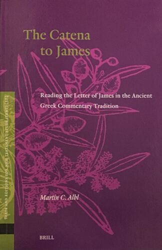 The Catena to James. Reading the Letter of James in the Ancient Greek Commentary Tradition (Texts and Editions for New Testament Study, TENT Volume 17)