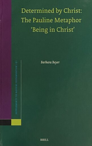 Determined by Christ: The Pauline Metaphor Being in Christ (Supplements to Novum Testamentum, NovTSup Volume 191)