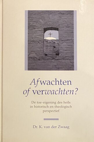 Afwachten of verwachten? De toe-eigening des heils in historisch en theologisch perspectief