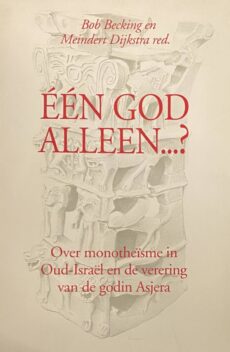 Één God alleen...? Over monotheïsme in Oud-Israël en de verering van de godin Asjera
